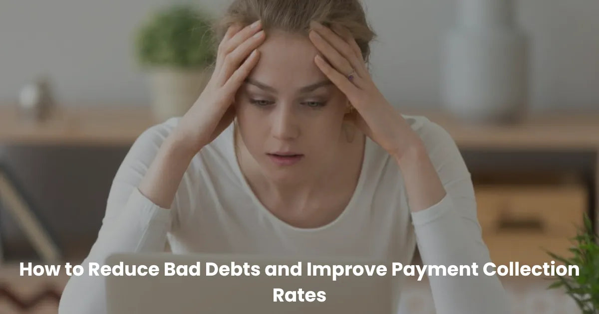 How to Reduce Bad Debts and Improve Payment Collection Rates