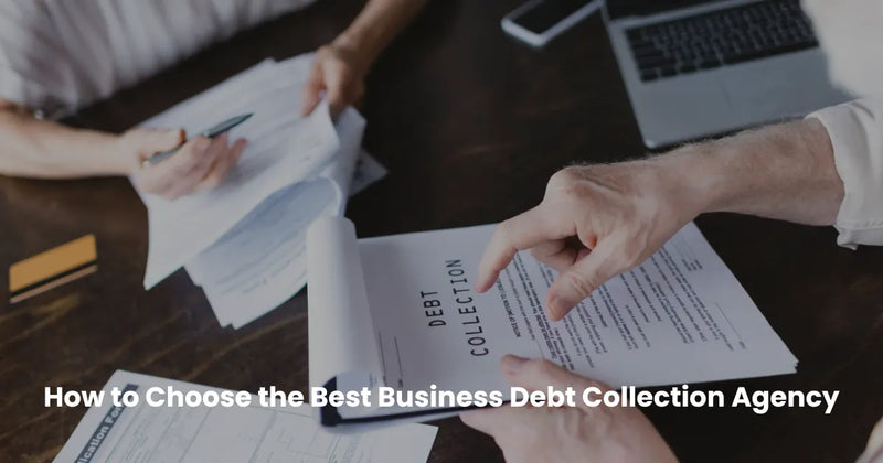 How to Choose the Best Business Debt Collection Agency
