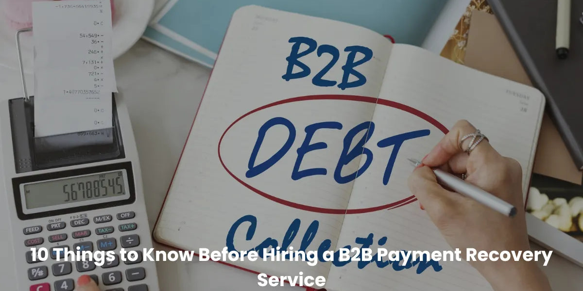 10 Things to Know Before Hiring a B2B Payment Recovery Service