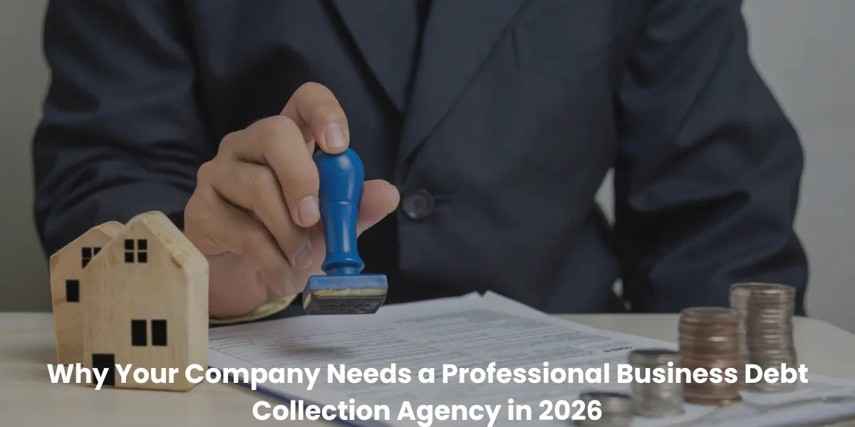 Why Your Company Needs a Professional Business Debt Collection Agency in 2026