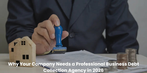 Why Your Company Needs a Professional Business Debt Collection Agency in 2026