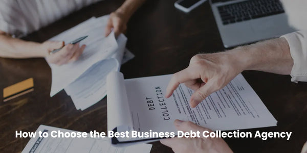 How to Choose the Best Business Debt Collection Agency